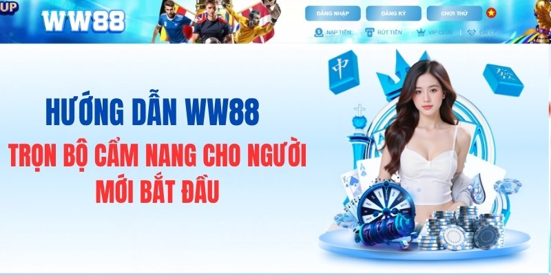 Hướng Dẫn WW88 – Cẩm Nang Chi Tiết Từ A-Z Cho Người Mới